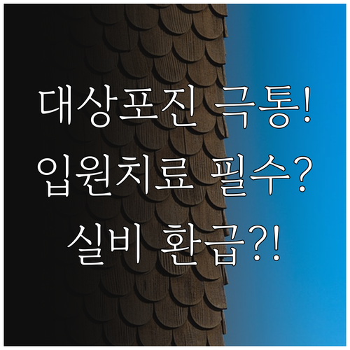 대상포진 고통 줄이는 입원 치료 장점과 실손보험 활용법