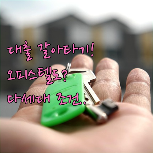 주택담보대출 갈아타기 주거용 오피스텔과 다세대주택 조건